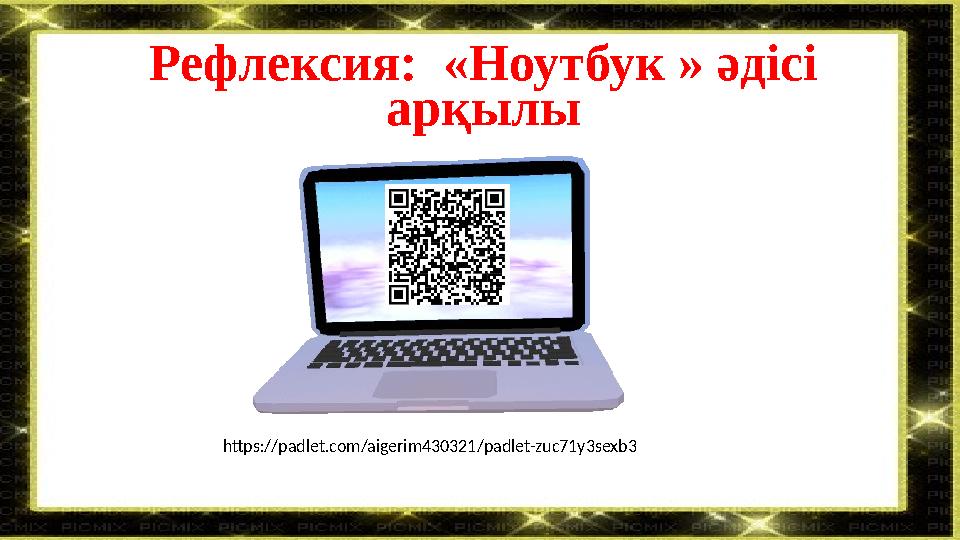 Рефлексия: «Ноутбук » әдісі арқылы https://padlet.com/aigerim430321/padlet-zuc71y3sexb3