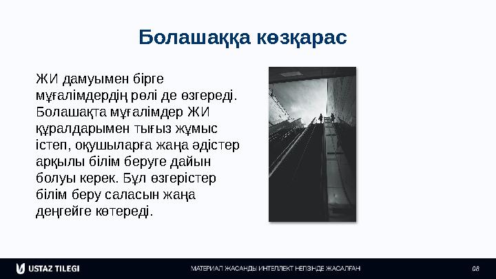 Болашаққа көзқарас ЖИ дамуымен бірге мұғалімдердің рөлі де өзгереді. Болашақта мұғалімдер ЖИ құралдарымен тығыз жұмыс істеп,