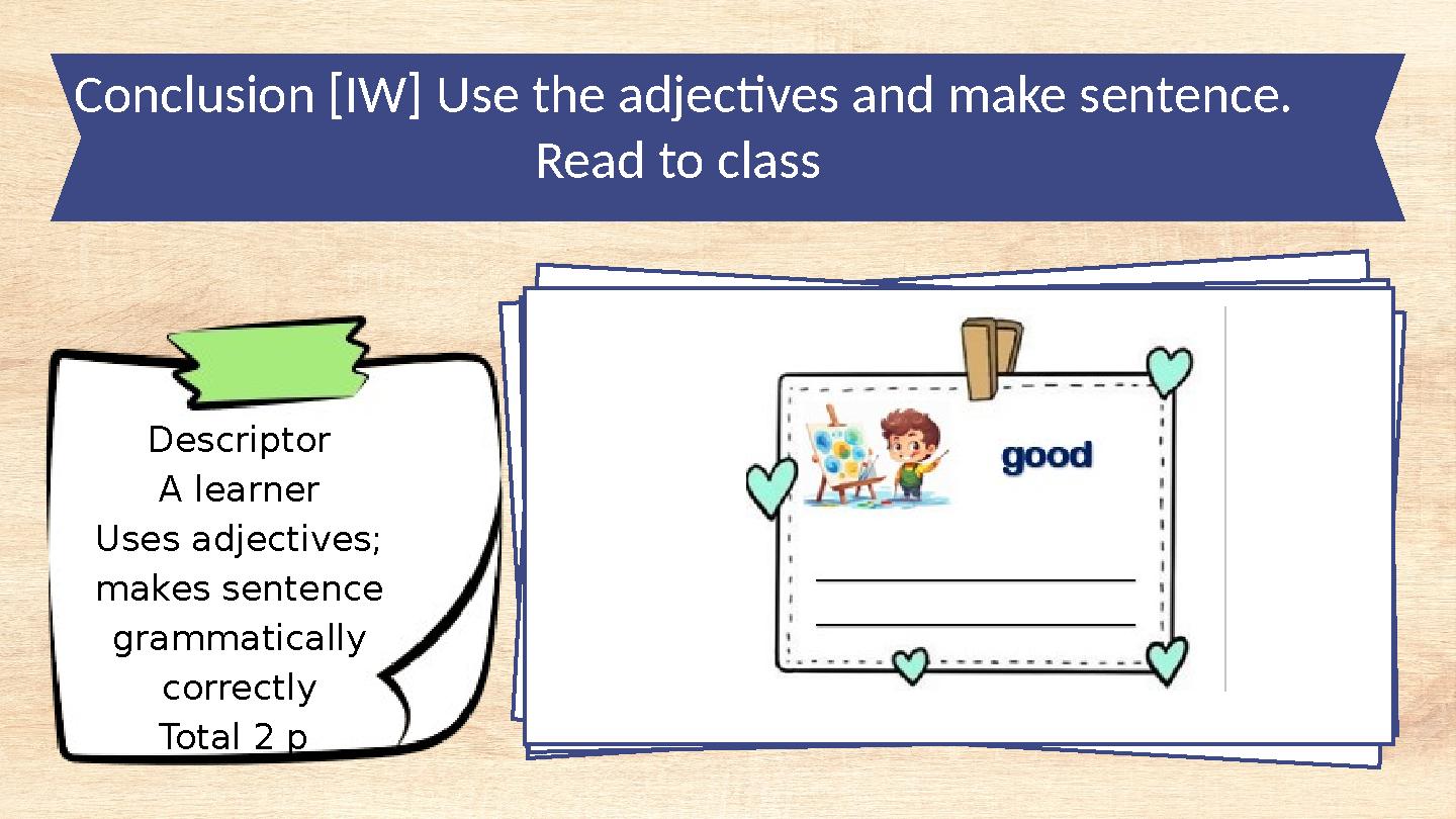 Descriptor A learner Uses adjectives; makes sentence grammatically correctly Total 2 p Conclusion [IW] Use the adjectives