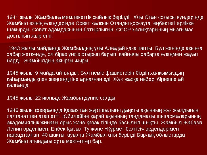 1941 жылы Жамбылға мемлекеттік сыйлық берілді. Ұлы Отан соғысы күндерінде Жамбыл өзінің өлеңдерінде Совет халқын Отанды қорғау