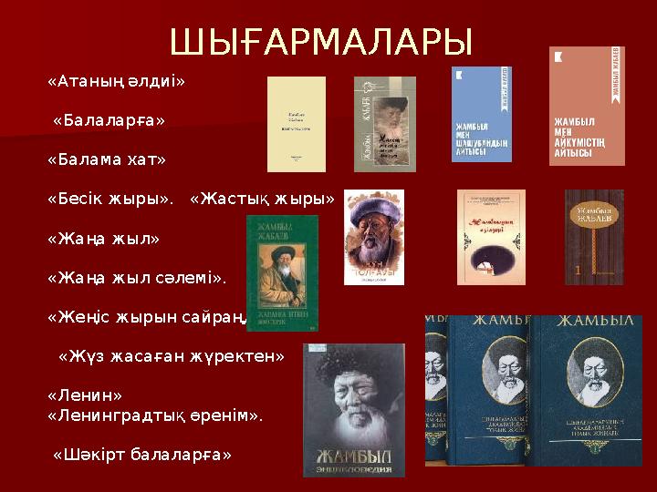 ШЫҒАРМАЛАРЫ «Атаның әлдиі» «Балаларға» «Балама хат» «Бесік жыры». «Жастық жыры» «Жаңа жыл» «Жаңа жыл сәлемі». «Ж