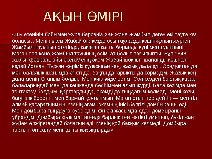 АҚЫН ӨМІРІ «Шу өзенінің бойымен жүре берсеңіз Хан және Жамбыл деген екі тауға кез боласыз. Менің әкем Жабай бір кезде осы таула