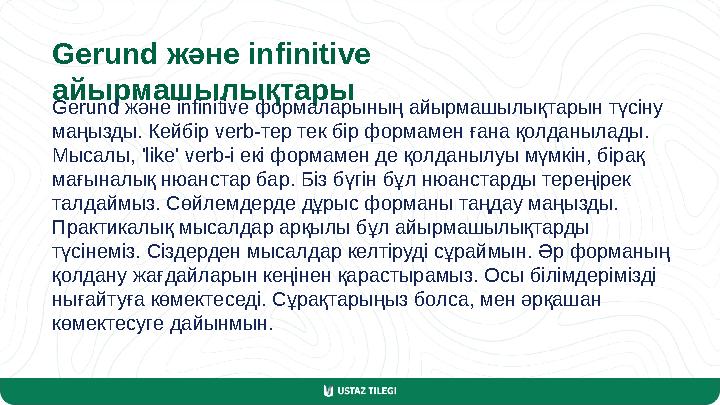 Gerund және infinitive айырмашылықтары Gerund және infinitive формаларының айырмашылықтарын түсіну маңызды. Кейбір verb-тер те