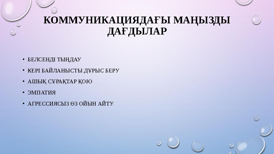 КОММУНИКАЦИЯДАҒЫ МАҢЫЗДЫ ДАҒДЫЛАР •БЕЛСЕНДІ ТЫҢДАУ •КЕРІ БАЙЛАНЫСТЫ ДҰРЫС БЕРУ •АШЫҚ СҰРАҚТАР ҚОЮ •ЭМПАТИЯ •АГРЕССИЯСЫЗ ӨЗ ОЙЫ