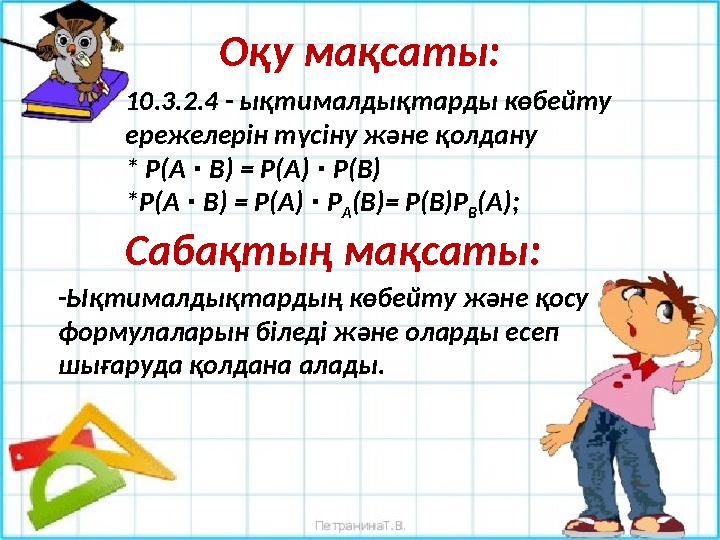 Оқу мақсаты: 10.3.2.4 - ықтималдықтарды көбейту ережелерін түсіну және қолдану * P(A B) = P(A) P(B) ∙ ∙ *P(A B) = P(A) P ∙