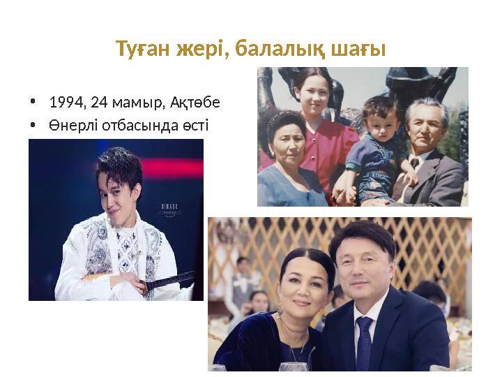 Туған жері, балалық шағы •1994, 24 мамыр, Ақтөбе •Өнерлі отбасында өсті