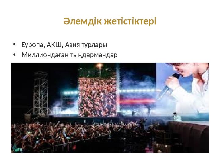 Әлемдік жетістіктері •Еуропа, АҚШ, Азия турлары •Миллиондаған тыңдармандар