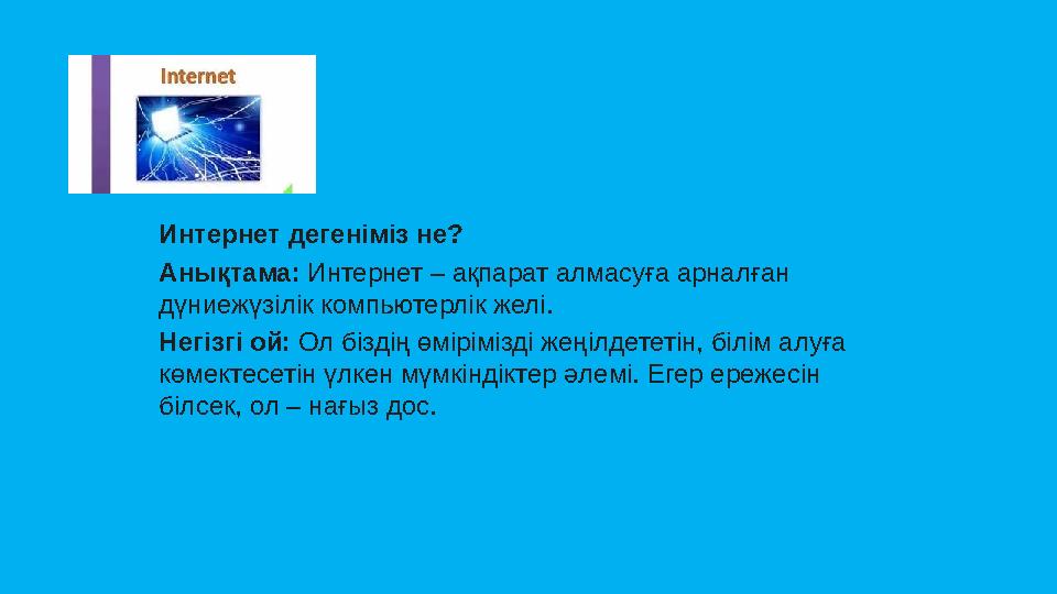 Интернет дегеніміз не? Анықтама: Интернет – ақпарат алмасуға арналған дүниежүзілік компьютерлік желі. Негізгі ой: Ол біздің өмі
