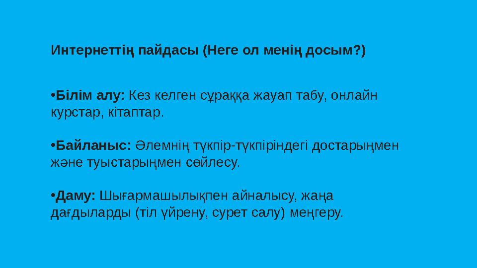 Интернеттің пайдасы (Неге ол менің досым?) •Білім алу: Кез келген сұраққа жауап табу, онлайн курстар, кітаптар. •Байланыс: Әлем