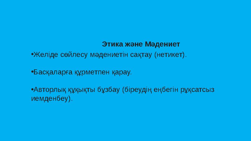 Этика және Мәдениет •Желіде сөйлесу мәдениетін сақтау (нетикет). •Басқаларға құрметпен қа