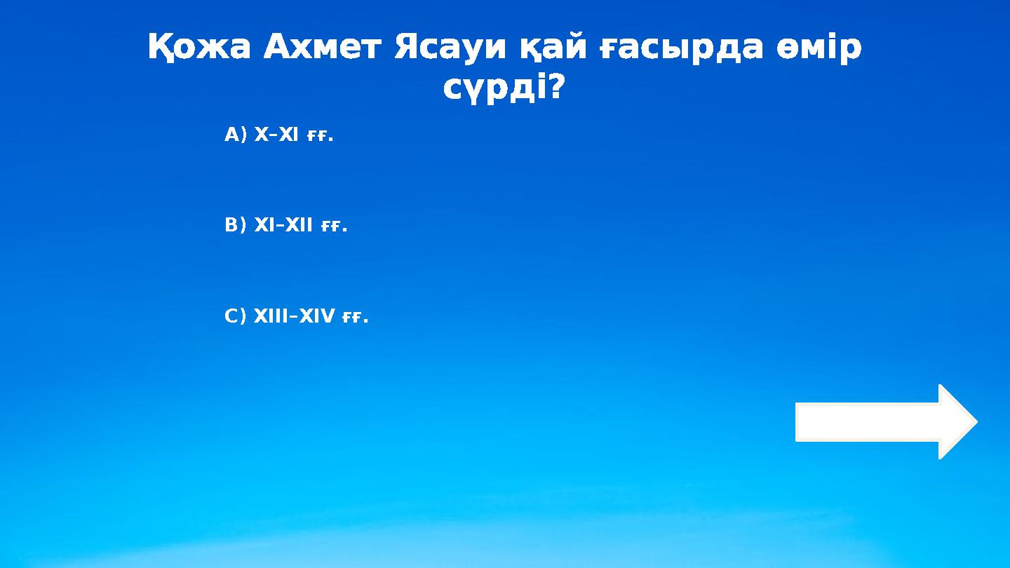 Қожа Ахмет Ясауи қай ғасырда өмір сүрді? А) X–XI ғғ. В) XI–XII ғғ. С) XIII–XIV ғғ.