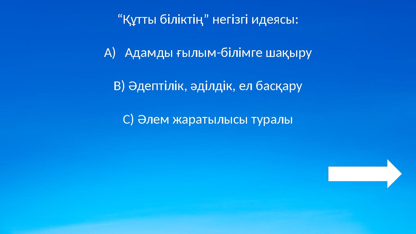 “Құтты біліктің” негізгі идеясы: A)Адамды ғылым-білімге шақыру B) Әдептілік, әділдік, ел басқару C) Әлем жаратылысы туралы
