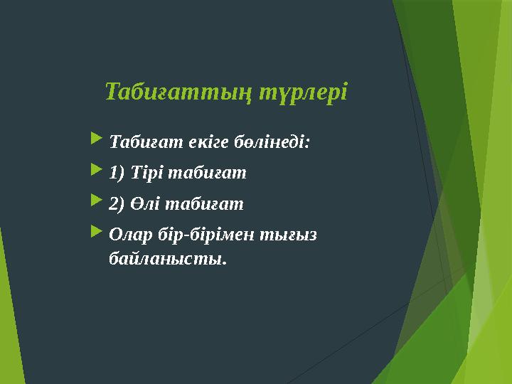 Табиғаттың түрлері Табиғат екіге бөлінеді: 1) Тірі табиғат 2) Өлі табиғат Олар бір-бірімен тығыз байланысты