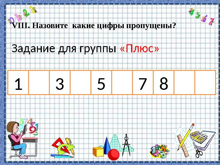 VIII. Назовите какие цифры пропущены? Задание для группы «Плюс» 12345678910