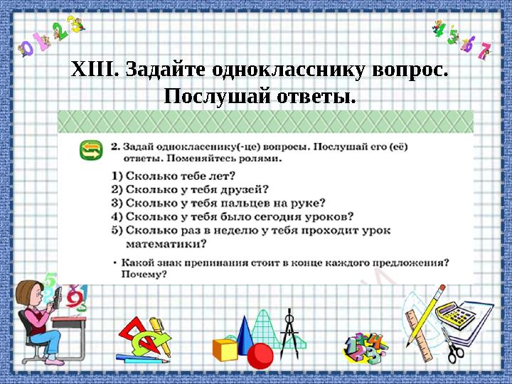 ХІІІ. Задайте однокласснику вопрос. Послушай ответы.