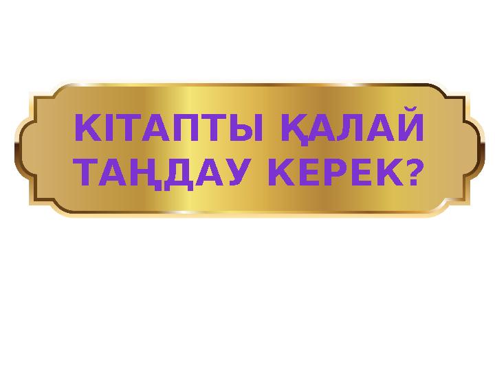 КІТАПТЫ ҚАЛАЙ ТАҢДАУ КЕРЕК?