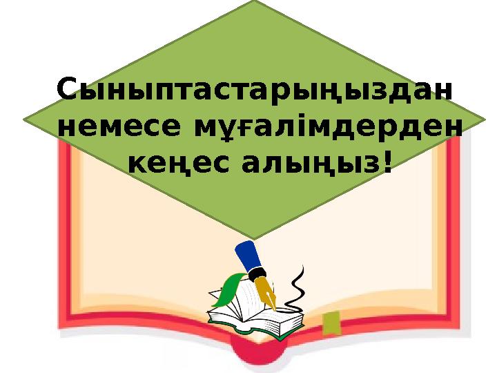 Сыныптастарыңыздан немесе мұғалімдерден кеңес алыңыз!