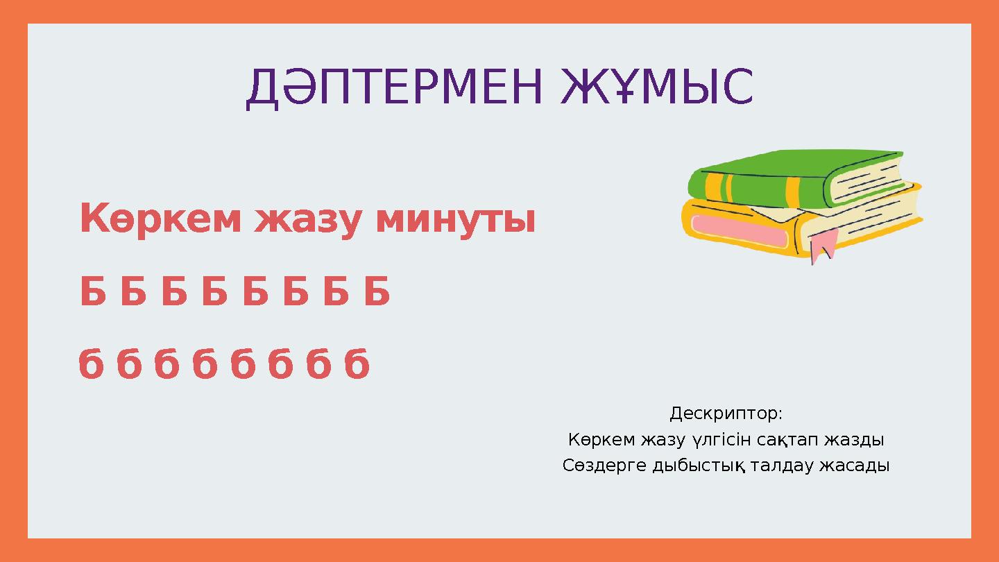 Дескриптор: Көркем жазу үлгісін сақтап жазды Сөздерге дыбыстық талдау жасады Көркем жазу минуты Б Б Б Б Б Б Б Б б б б б б б б б