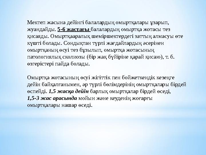 Мектеп жасына дейінгі балалардың омыртқалары ұзарып, жуандайды. 5-6 жастағы балалардың омыртқа жотасы тез қисаяды. Омыртқаарал