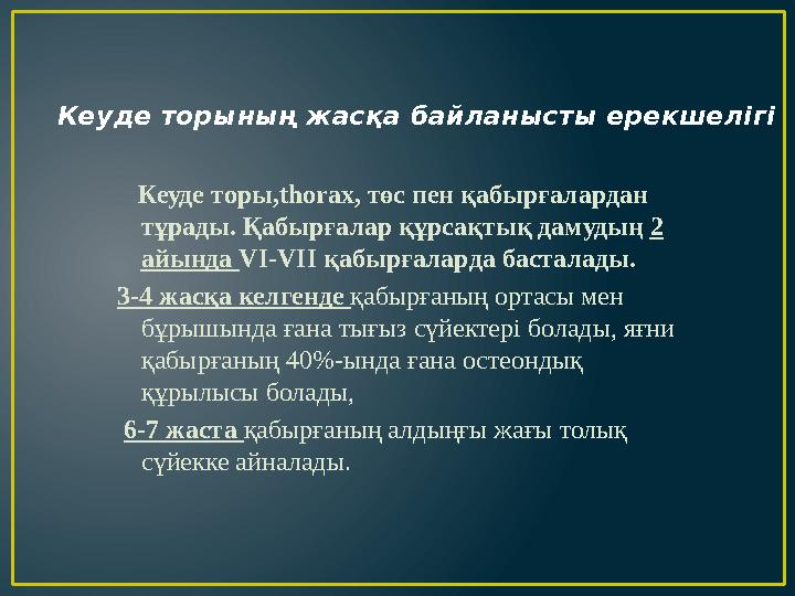 Кеуде торының жасқа байланысты ерекшелігі Кеуде торы,thorax, төс пен қабырғалардан тұрады. Қабырғалар құрсақтық дамудың 2 а