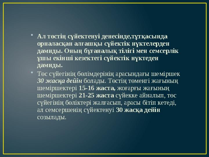 •Ал төстің сүйектенуі денесінде,тұтқасында орналасқан алғашқы сүйектік нүктелерден дамиды. Оның бұғаналық тілігі мен семсерлік