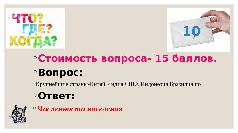 ◦Стоимость вопроса- 15 баллов. ◦Вопрос: ◦Крупнейшие страны-Китай,Индия,США,Индонезия,Бразилия по ◦Ответ: ◦Численности населения