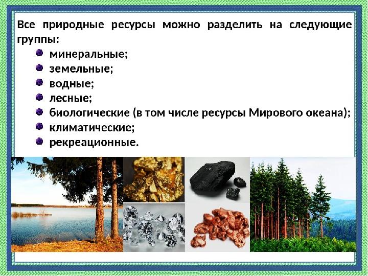 7 По происхождению: Полезные ископаемые (минеральные ресурсы); Климатические ресурсы; Водные; Земельные (почвенные); Б