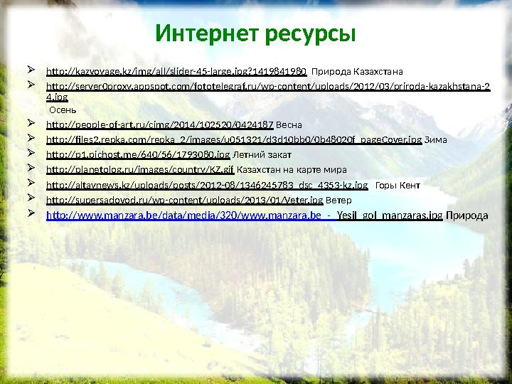Интернет ресурсы http://kazvoyage.kz/img/all/slider-45-large.jpg?1419841980 Природа Казахстана http://server0proxy.appspot.co