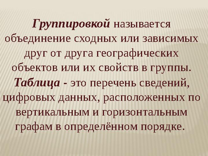 Группировкой называется объединение сходных или зависимых друг от друга географических объектов или их свойств в группы. Табл