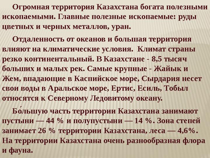 Огромная территория Казахстана богата полезными ископаемыми. Главные полезные ископаемые: руды цветных и черных металлов, уран