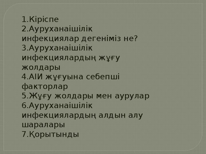 1.Кіріспе 2.Ауруханаішілік инфекциялар дегеніміз не? 3.Ауруханаішілік инфекциялардың жұғу жолдары 4.АІИ жұғуына себепші фа
