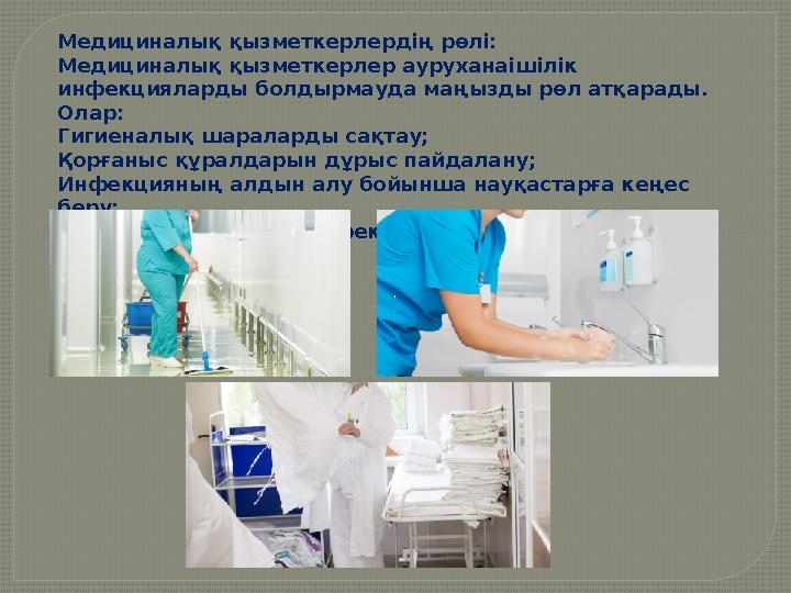 Медициналық қызметкерлердің рөлі: Медициналық қызметкерлер ауруханаішілік инфекцияларды болдырмауда маңызды рөл атқарады. Ол