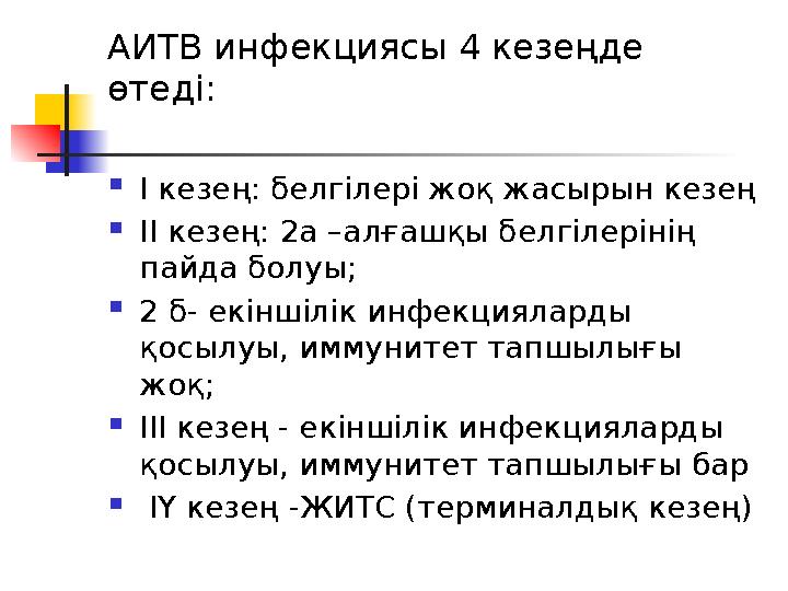 АИТВ инфекциясы 4 кезеңде өтеді:  І кезең: белгілері жоқ жасырын кезең  ІІ кезең: 2а –алғашқы белгілерінің пайда болуы;  2