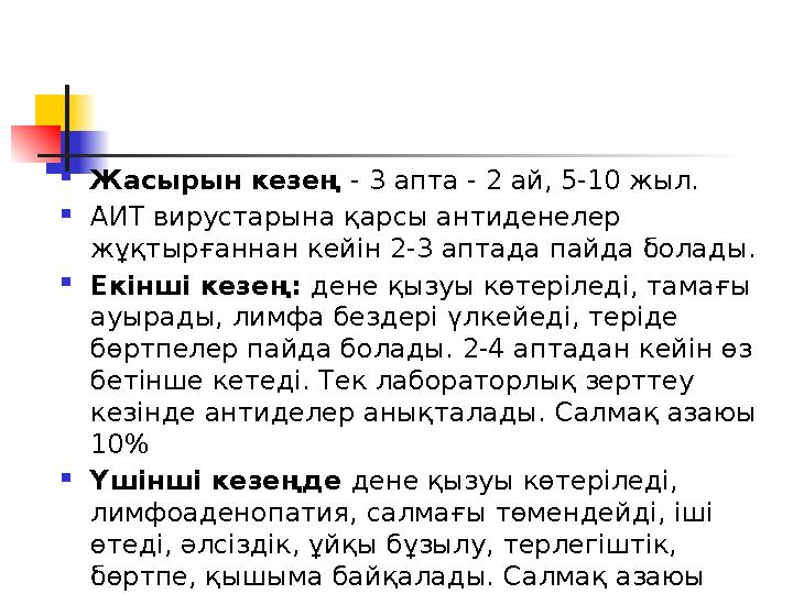  Жасырын кезең - 3 апта - 2 ай, 5-10 жыл.  АИТ вирустарына қарсы антиденелер жұқтырғаннан кейін 2-3 аптада пайда болады.  Е