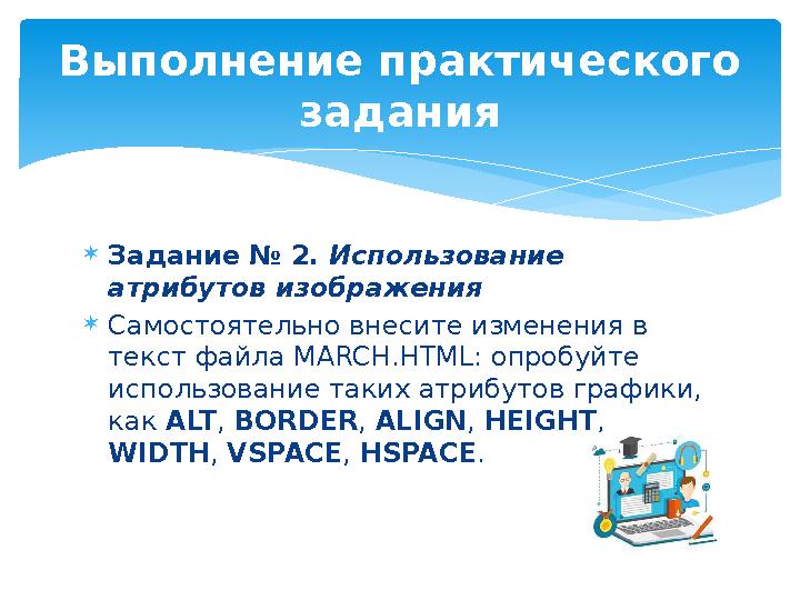 Задание № 2. Использование атрибутов изображения Самостоятельно внесите изменения в текст файла MARCH.HTML: опробуйте ис