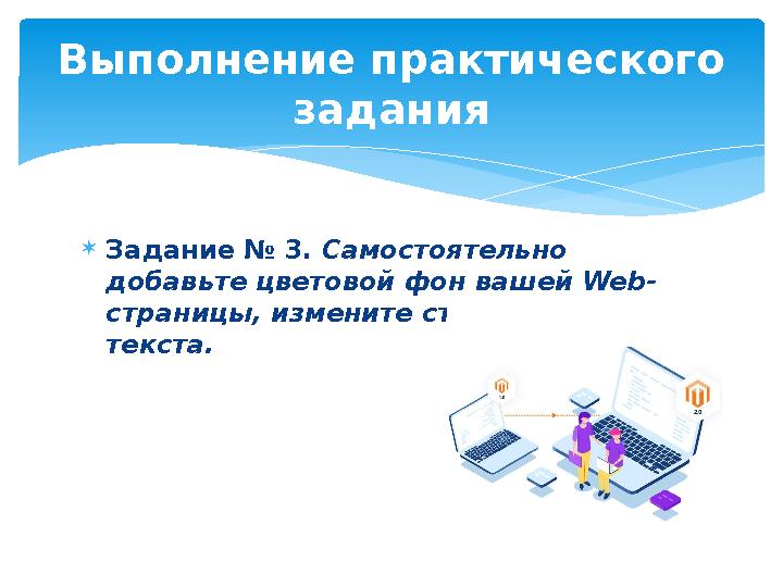 Задание № 3. Самостоятельно добавьте цветовой фон вашей Web- страницы, измените стиль и размер текста. Выполнение практичес
