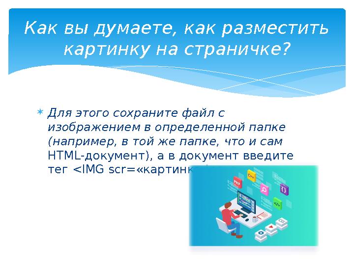 Для этого сохраните файл с изображением в определенной папке (например, в той же папке, что и сам HTML-документ), а в доку