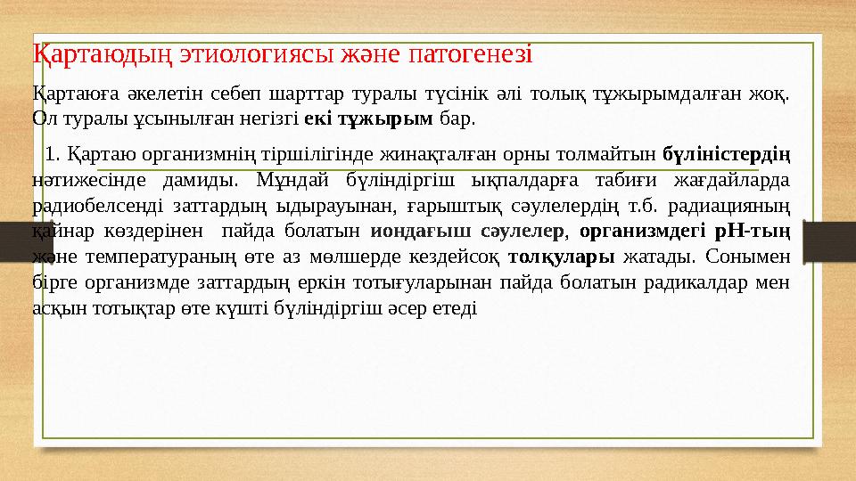 Қартаюдың этиологиясы және патогенезі Қартаюға әкелетін себеп шарттар туралы түсінік әлі толық тұжырымдалған жоқ. Ол туралы ұсы