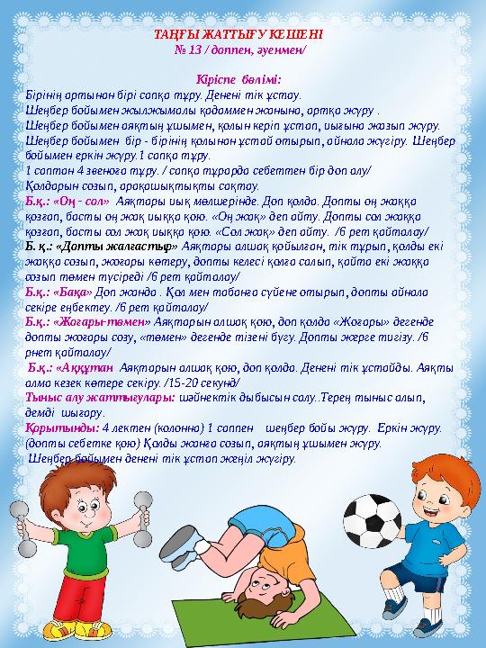 ТАҢҒЫ ЖАТТЫҒУ КЕШЕНІ № 13 / доппен, әуенмен/ Кіріспе бөлімі: Бірінің артынан бірі сапқа тұру. Денені тік ұстау. Шеңбер бойы