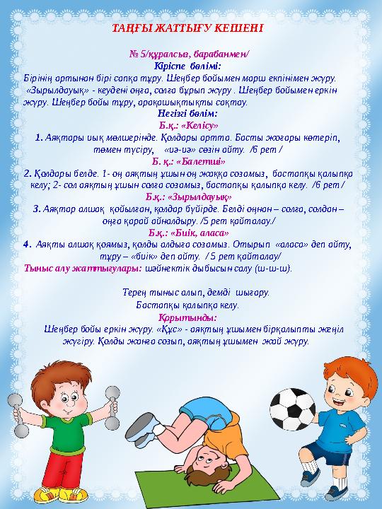 ТАҢҒЫ ЖАТТЫҒУ КЕШЕНІ № 5/құралсыз, барабанмен/ Кіріспе бөлімі: Бірінің артынан бірі сапқа тұру. Шеңбер бойымен марш