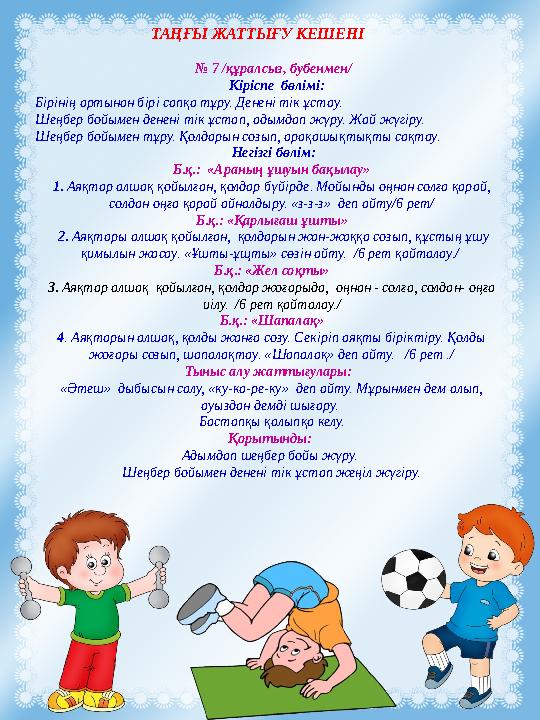 ТАҢҒЫ ЖАТТЫҒУ КЕШЕНІ № 7 /құралсыз, бубенмен/ Кіріспе бөлімі: Бірінің артынан бірі сапқа тұру. Денені тік ұст