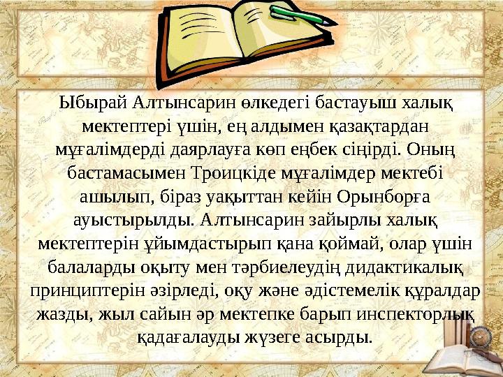 Ыбырай Алтынсарин өлкедегі бастауыш халық мектептері үшін, ең алдымен қазақтардан мұғалімдерді даярлауға көп еңбек сіңірді. Он