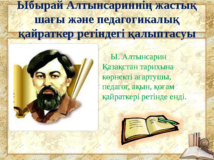 Ыбырай Алтынсариннің жастық шағы және педагогикалық қайраткер ретіндегі қалыптасуы Ы. Алтынсарин Қазақстан тарихына