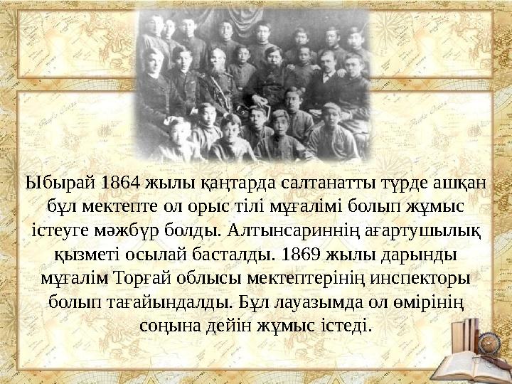 Ыбырай 1864 жылы қаңтарда салтанатты түрде ашқан бұл мектепте ол орыс тілі мұғалімі болып жұмыс істеуге мәжбүр болды. Алтынсар