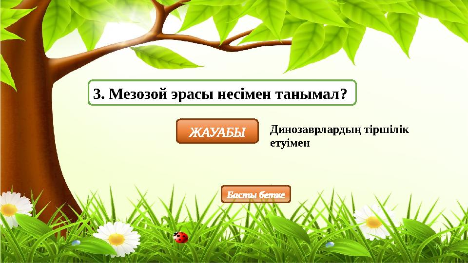 3. Мезозой эрасы несімен танымал? ЖАУАБЫ Динозаврлардың тіршілік етуімен Басты бетке