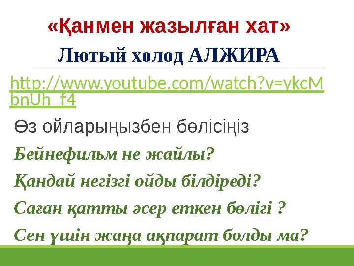 «Қанмен жазылған хат» Лютый холод АЛЖИРА http://www.youtube.com/watch?v=ykcM bnUh_f4 Өз ойларыңызбен бөлісіңіз Бейнефильм не ж