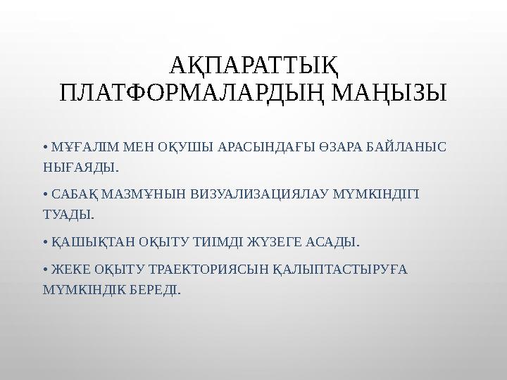 АҚПАРАТТЫҚ ПЛАТФОРМАЛАРДЫҢ МАҢЫЗЫ • МҰҒАЛІМ МЕН ОҚУШЫ АРАСЫНДАҒЫ ӨЗАРА БАЙЛАНЫС НЫҒАЯДЫ. • САБАҚ МАЗМҰНЫН ВИЗУАЛИЗАЦИЯЛАУ МҮМК