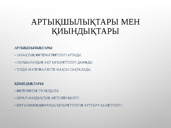 АРТЫҚШЫЛЫҚТАРЫ МЕН ҚИЫНДЫҚТАРЫ АРТЫҚШЫЛЫҚТАРЫ : • САБАҚТЫҢ ИНТЕРАКТИВТІЛІГІ АРТАДЫ. • ОҚУШЫЛАРДЫҢ АКТ ҚҰЗЫРЕТТІЛІГІ ДАМИДЫ. • Т