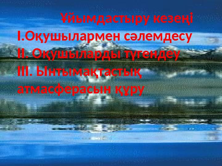 Ұйымдастыру кезеңі І.Оқушылармен сәлемдесу ІІ. Оқушыларды түгендеу ІІІ. Ынтымақтастық атмасферасын құру