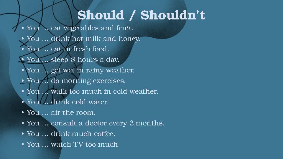 Should / Shouldn’t •You ... eat vegetables and fruit. •You ... drink hot milk and honey. •You ... eat unfresh food. •You ... sle